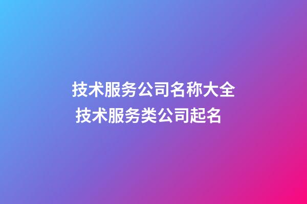 技术服务公司名称大全 技术服务类公司起名-第1张-公司起名-玄机派